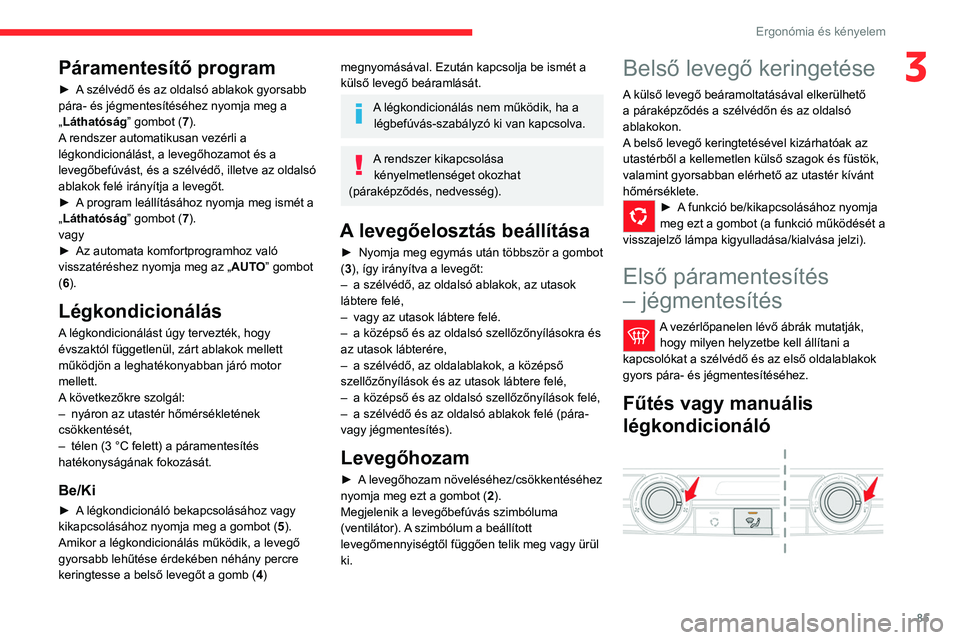 CITROEN JUMPER DISPATCH 2021 Kezelési útmutató (in Hungarian) 85
Ergonómia és kényelem
3Páramentesítő program
► A szélvédő és az oldalsó ablakok gyorsabb
pára- és jégmentesítéséhez nyomja meg a
„Láthatóság” gombot (7).
A rendszer auto CITROEN JUMPER DISPATCH 2021 Kezelési útmutató (in Hungarian) 85
Ergonómia és kényelem
3Páramentesítő program
► A szélvédő és az oldalsó ablakok gyorsabb
pára- és jégmentesítéséhez nyomja meg a
„Láthatóság” gombot (7).
A rendszer auto