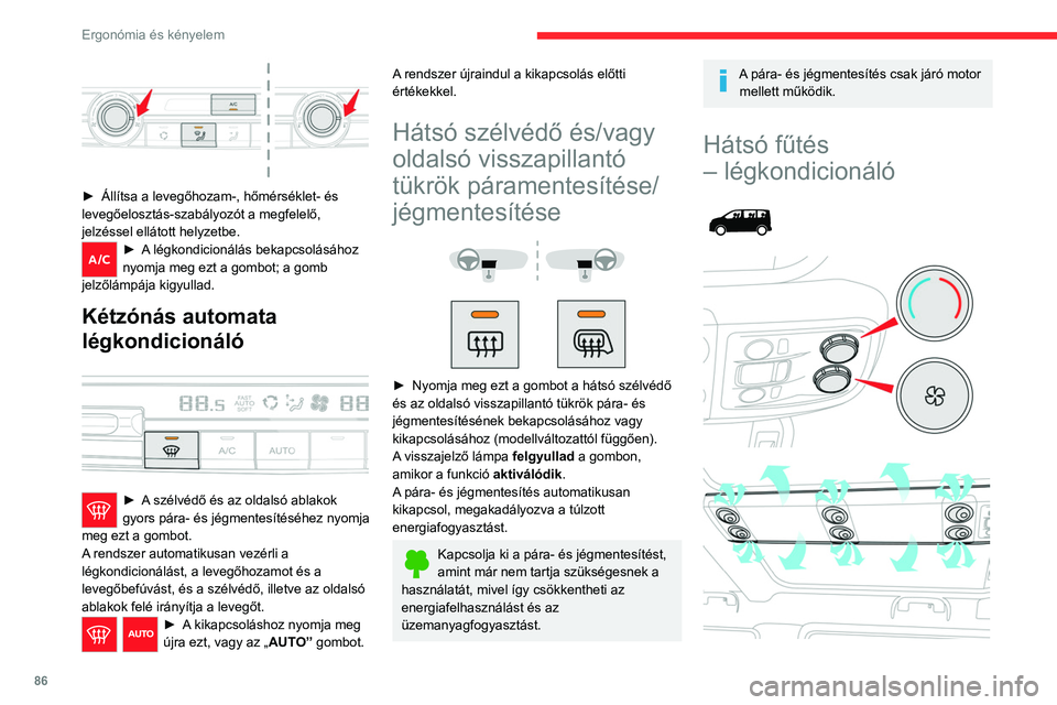 CITROEN JUMPER DISPATCH 2021 Kezelési útmutató (in Hungarian) 86
Ergonómia és kényelem
Ha a gépjármű fel van szerelve hátsó
légkondicionáló rendszerrel a tetőben, a
rendszer kondicionált és melegített levegőt
juttat el a hátsó részbe az elo CITROEN JUMPER DISPATCH 2021 Kezelési útmutató (in Hungarian) 86
Ergonómia és kényelem
Ha a gépjármű fel van szerelve hátsó
légkondicionáló rendszerrel a tetőben, a
rendszer kondicionált és melegített levegőt
juttat el a hátsó részbe az elo