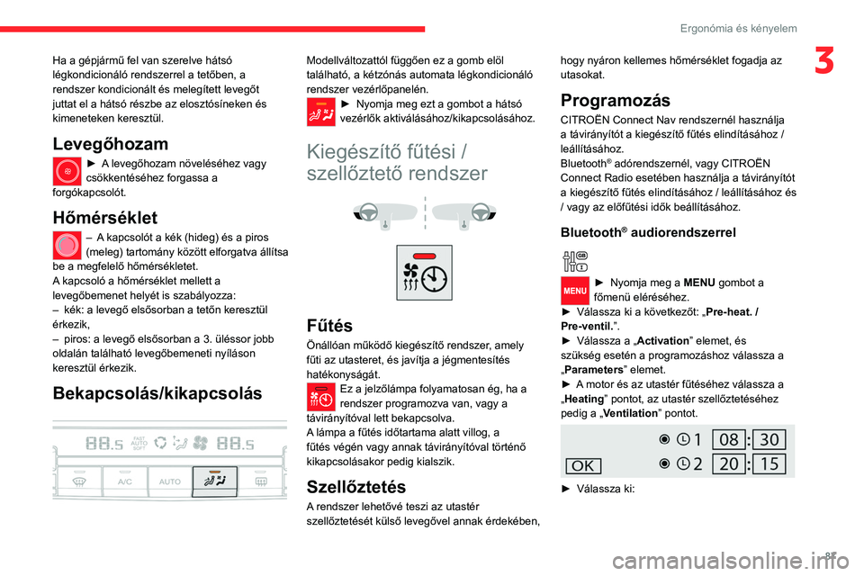 CITROEN JUMPER DISPATCH 2021 Kezelési útmutató (in Hungarian) 87
Ergonómia és kényelem
3Ha a gépjármű fel van szerelve hátsó
légkondicionáló rendszerrel a tetőben, a
rendszer kondicionált és melegített levegőt
juttat el a hátsó részbe az el CITROEN JUMPER DISPATCH 2021 Kezelési útmutató (in Hungarian) 87
Ergonómia és kényelem
3Ha a gépjármű fel van szerelve hátsó
légkondicionáló rendszerrel a tetőben, a
rendszer kondicionált és melegített levegőt
juttat el a hátsó részbe az el
