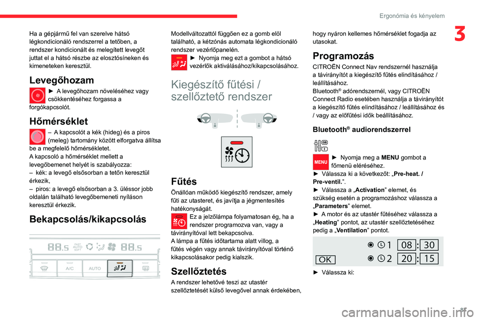 CITROEN JUMPER SPACETOURER 2021  Kezelési útmutató (in Hungarian) 87
Ergonómia és kényelem
3Ha a gépjármű fel van szerelve hátsó 
légkondicionáló rendszerrel a tetőben, a 
rendszer kondicionált és melegített levegőt 
juttat el a hátsó részbe az el
