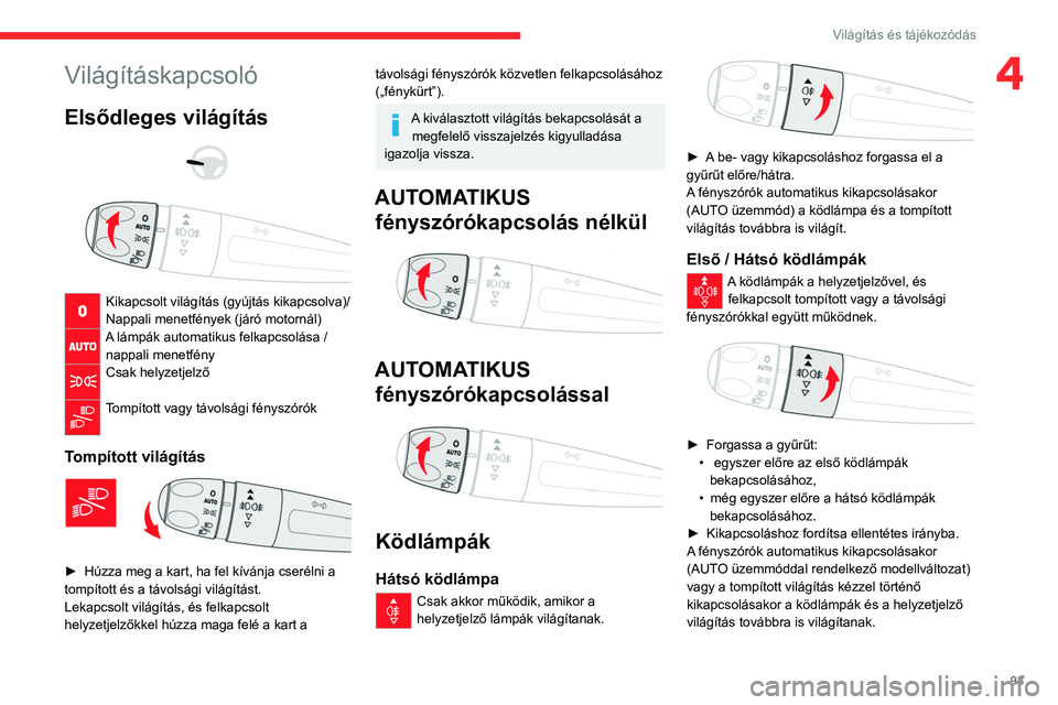 CITROEN JUMPER DISPATCH 2021  Kezelési útmutató (in Hungarian) 93
Világítás és tájékozódás
4Világításkapcsoló
Elsődleges világítás 
 
 
 
Kikapcsolt világítás (gyújtás kikapcsolva)/
Nappali menetfények (járó motornál)
A lámpák automatik