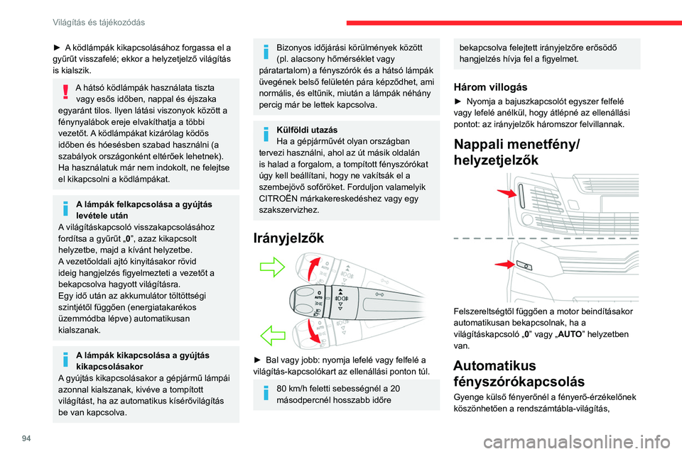 CITROEN JUMPER DISPATCH 2021  Kezelési útmutató (in Hungarian) 94
Világítás és tájékozódás
a helyzetjelzők és a tompított fényszórók 
automatikusan, a vezető beavatkozása nélkül 
bekapcsolnak. Ezek eső érzékelése esetén 
az automata ablakt