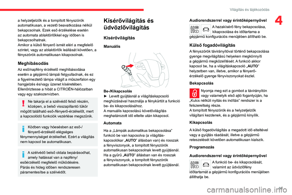 CITROEN JUMPER DISPATCH 2021  Kezelési útmutató (in Hungarian) 95
Világítás és tájékozódás
4a helyzetjelzők és a tompított fényszórók 
automatikusan, a vezető beavatkozása nélkül 
bekapcsolnak. Ezek eső érzékelése esetén 
az automata ablakt