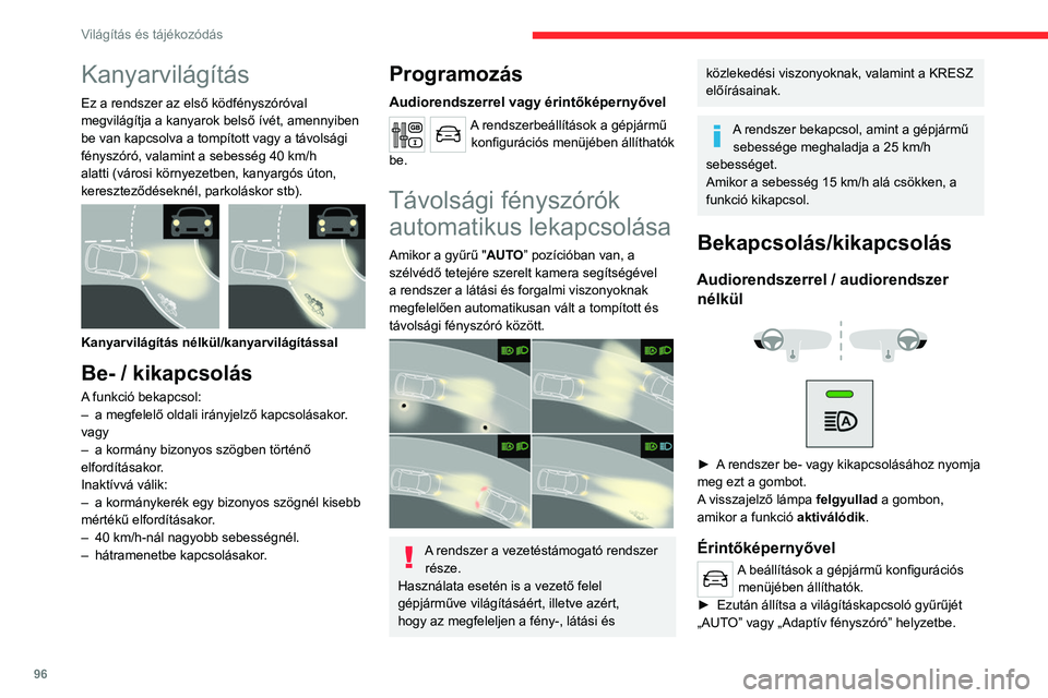 CITROEN JUMPER DISPATCH 2021  Kezelési útmutató (in Hungarian) 96
Világítás és tájékozódás
Pihenő
Ha a helyzet úgy kívánja, a vezető bármikor 
megváltoztathatja a fényszóró beállítását.
► A „fénykürt” szünetelteti a funkciót, és 
