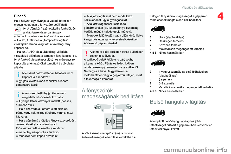 CITROEN JUMPER DISPATCH 2021  Kezelési útmutató (in Hungarian) 97
Világítás és tájékozódás
4Pihenő
Ha a helyzet úgy kívánja, a vezető bármikor 
megváltoztathatja a fényszóró beállítását.
► A „fénykürt” szünetelteti a funkciót, és 
