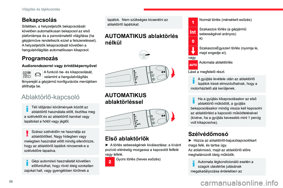CITROEN JUMPER DISPATCH 2021  Kezelési útmutató (in Hungarian) 98
Világítás és tájékozódás
ablakmosó-kapcsoló működtetésének idejére 
a szellőzőnyílás lezáródik.
Az ablaktörlő lapátok sérülésének megelőzése érdekében ne működtess