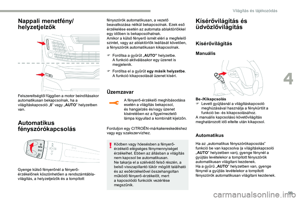 CITROEN JUMPER DISPATCH 2020 Kezelési útmutató (in Hungarian) 99
Nappali menetfény/
helyzetjelzők
Felszereltségtől függően a motor beindításakor
automatikusan bekapcsolnak, ha a
világításkapcsoló „0” vagy „ AUTO” helyzetben
van.
Automatiku CITROEN JUMPER DISPATCH 2020 Kezelési útmutató (in Hungarian) 99
Nappali menetfény/
helyzetjelzők
Felszereltségtől függően a motor beindításakor
automatikusan bekapcsolnak, ha a
világításkapcsoló „0” vagy „ AUTO” helyzetben
van.
Automatiku