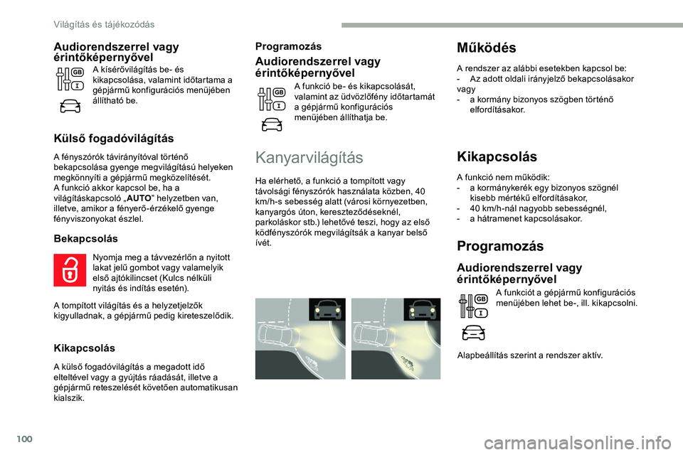 CITROEN JUMPER DISPATCH 2020 Kezelési útmutató (in Hungarian) 100
Kikapcsolás
A funkció nem működik:
- a k ormánykerék egy bizonyos szögnél
kisebb mértékű elfordításakor,
-
4
0 km/h-nál nagyobb sebességnél,
-
a h
átramenet kapcsolásakor. CITROEN JUMPER DISPATCH 2020 Kezelési útmutató (in Hungarian) 100
Kikapcsolás
A funkció nem működik:
- a k ormánykerék egy bizonyos szögnél
kisebb mértékű elfordításakor,
-
4
0 km/h-nál nagyobb sebességnél,
-
a h
átramenet kapcsolásakor.