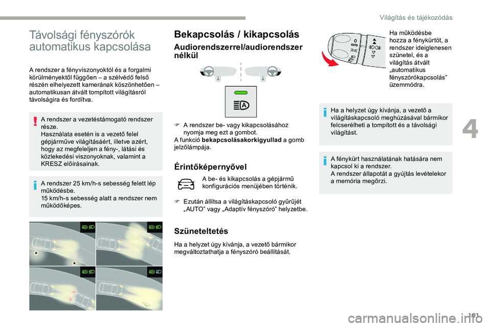 CITROEN JUMPER DISPATCH 2020 Kezelési útmutató (in Hungarian) 101
Távolsági fényszórók
automatikus kapcsolása
A rendszer a fényviszonyoktól és a forgalmi
körülményektől függően – a szélvédő felső
részén elhelyezett kamerának köszönhe CITROEN JUMPER DISPATCH 2020 Kezelési útmutató (in Hungarian) 101
Távolsági fényszórók
automatikus kapcsolása
A rendszer a fényviszonyoktól és a forgalmi
körülményektől függően – a szélvédő felső
részén elhelyezett kamerának köszönhe