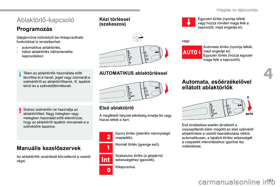 CITROEN JUMPER DISPATCH 2020 Kezelési útmutató (in Hungarian) 103
Ablaktörlő-kapcsoló
Programozás
Gépjárműve különböző be-/kikapcsolható
funkciókkal is rendelkezhet:Télen az ablaktörlők használata előtt
távolítsa el a havat, jeget vagy zúz CITROEN JUMPER DISPATCH 2020 Kezelési útmutató (in Hungarian) 103
Ablaktörlő-kapcsoló
Programozás
Gépjárműve különböző be-/kikapcsolható
funkciókkal is rendelkezhet:Télen az ablaktörlők használata előtt
távolítsa el a havat, jeget vagy zúz