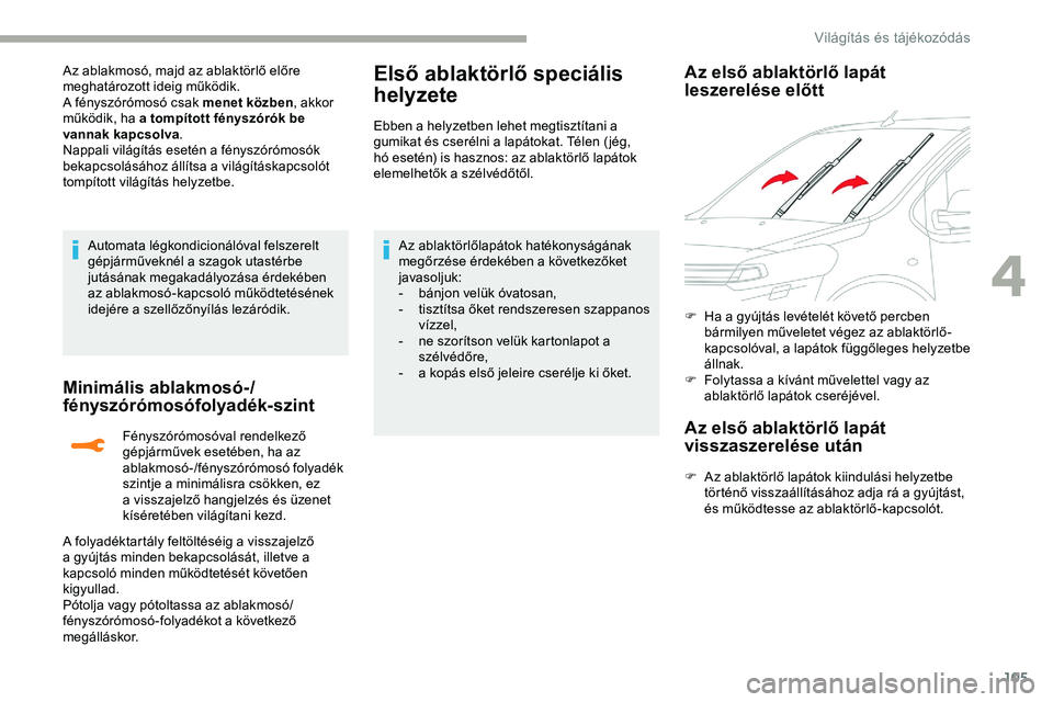 CITROEN JUMPER DISPATCH 2020 Kezelési útmutató (in Hungarian) 105
Az ablakmosó, majd az ablaktörlő előre
meghatározott ideig működik.
A fényszórómosó csak menet közben, akkor
működik, ha a tompított fényszórók be
vannak kapcsolva .
Nappali v CITROEN JUMPER DISPATCH 2020 Kezelési útmutató (in Hungarian) 105
Az ablakmosó, majd az ablaktörlő előre
meghatározott ideig működik.
A fényszórómosó csak menet közben, akkor
működik, ha a tompított fényszórók be
vannak kapcsolva .
Nappali v