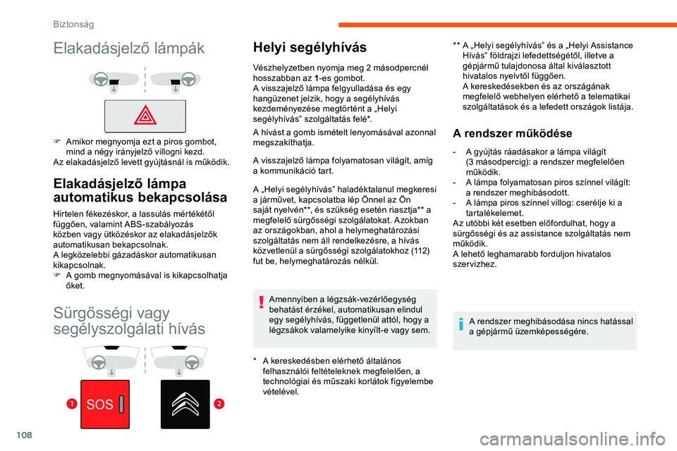 CITROEN JUMPER DISPATCH 2020 Kezelési útmutató (in Hungarian) 108
Sürgősségi vagy
segélyszolgálati hívás
Helyi segélyhívás
* A kereskedésben elérhető általános felhasználói feltételeknek megfelelően, a
technológiai és műszaki korlátok fi CITROEN JUMPER DISPATCH 2020 Kezelési útmutató (in Hungarian) 108
Sürgősségi vagy
segélyszolgálati hívás
Helyi segélyhívás
* A kereskedésben elérhető általános felhasználói feltételeknek megfelelően, a
technológiai és műszaki korlátok fi