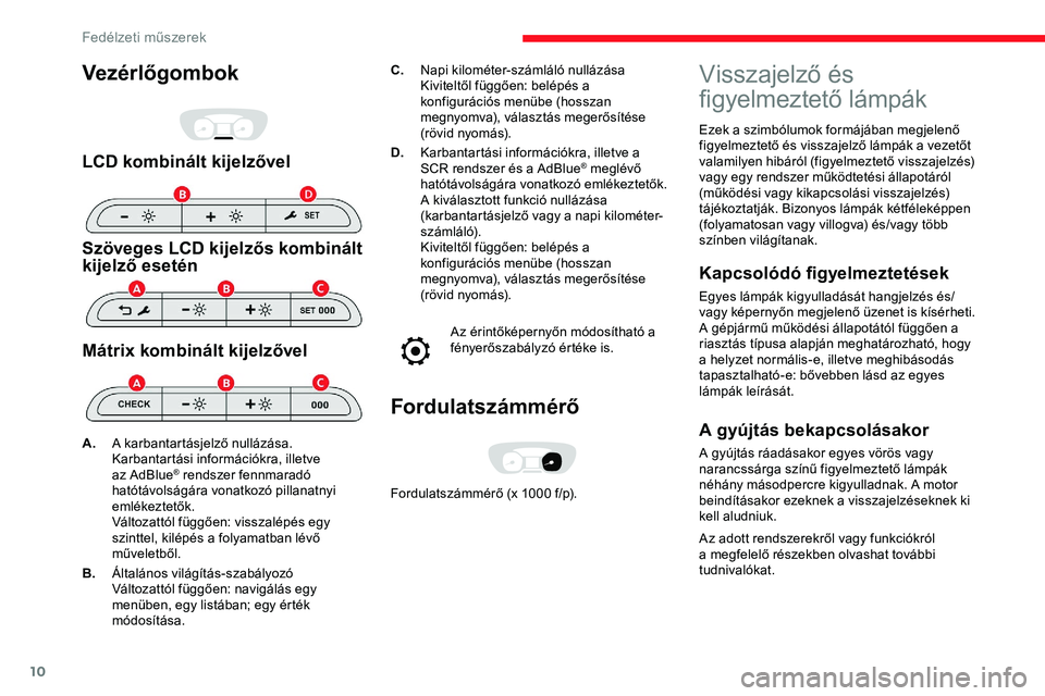 CITROEN JUMPER SPACETOURER 2020 Kezelési útmutató (in Hungarian) 10
Vezérlőgombok
LCD kombinált kijelzővel
Szöveges LCD kijelzős kombinált
kijelző esetén
Mátrix kombinált kijelzővel
C.Napi kilométer-számláló nullázása
Kiviteltől függően: belé CITROEN JUMPER SPACETOURER 2020 Kezelési útmutató (in Hungarian) 10
Vezérlőgombok
LCD kombinált kijelzővel
Szöveges LCD kijelzős kombinált
kijelző esetén
Mátrix kombinált kijelzővel
C.Napi kilométer-számláló nullázása
Kiviteltől függően: belé