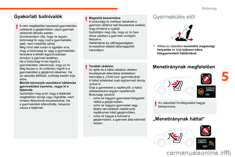CITROEN JUMPER SPACETOURER 2020  Kezelési útmutató (in Hungarian) 121
Gyakorlati tudnivalók
A nem megfelelően beszerelt gyermekülés 
csökkenti a gépjárműben utazó gyermek 
védelmét ütközés esetén.
Gondoskodjon róla, hogy ne legyen 
biztonsági öv va