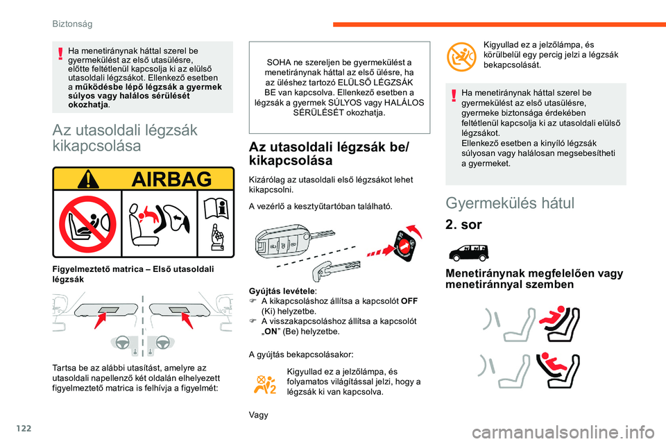CITROEN JUMPER SPACETOURER 2020  Kezelési útmutató (in Hungarian) 122
Az utasoldali légzsák 
kikapcsolása
Tartsa be az alábbi utasítást, amelyre az 
utasoldali napellenző két oldalán elhelyezett 
figyelmeztető matrica is felhívja a figyelmét:SOHA ne szer