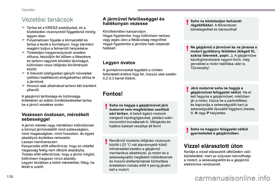 CITROEN JUMPER DISPATCH 2020 Kezelési útmutató (in Hungarian) 138
Vezetési tanácsok
F Tartsa be a KRESZ-szabályokat, és a közlekedési viszonyoktól függetlenül mindig
legyen éber.
F
F
olyamatosan figyelje a környezetét és
tartsa a kezét a korm CITROEN JUMPER DISPATCH 2020 Kezelési útmutató (in Hungarian) 138
Vezetési tanácsok
F Tartsa be a KRESZ-szabályokat, és a közlekedési viszonyoktól függetlenül mindig
legyen éber.
F
F
olyamatosan figyelje a környezetét és
tartsa a kezét a korm