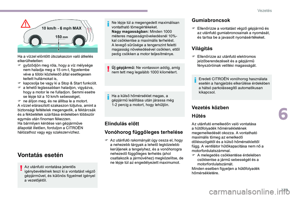 CITROEN JUMPER DISPATCH 2020 Kezelési útmutató (in Hungarian) 139
Vontatás esetén
Az utánfutó vontatása jelentős
igénybevételnek teszi ki a vontatást végző
gépjárművet, és különös figyelmet igényel
a vezetőjétől.Ne lépje túl a megenged CITROEN JUMPER DISPATCH 2020 Kezelési útmutató (in Hungarian) 139
Vontatás esetén
Az utánfutó vontatása jelentős
igénybevételnek teszi ki a vontatást végző
gépjárművet, és különös figyelmet igényel
a vezetőjétől.Ne lépje túl a megenged