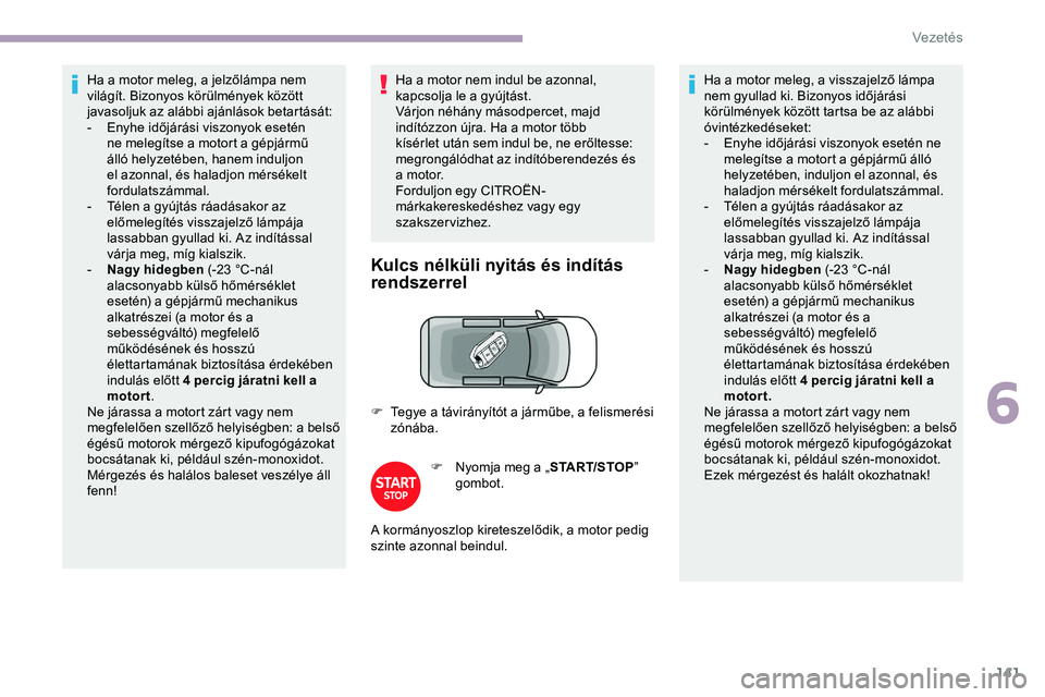 CITROEN JUMPER DISPATCH 2020 Kezelési útmutató (in Hungarian) 141
Ha a motor meleg, a jelzőlámpa nem
világít. Bizonyos körülmények között
javasoljuk az alábbi ajánlások betartását:
-
E
nyhe időjárási viszonyok esetén
ne melegítse a motort CITROEN JUMPER DISPATCH 2020 Kezelési útmutató (in Hungarian) 141
Ha a motor meleg, a jelzőlámpa nem
világít. Bizonyos körülmények között
javasoljuk az alábbi ajánlások betartását:
-
E
nyhe időjárási viszonyok esetén
ne melegítse a motort