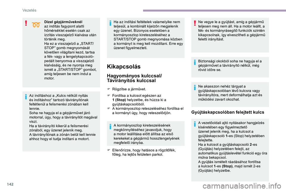 CITROEN JUMPER DISPATCH 2020 Kezelési útmutató (in Hungarian) 142
Dízel gépjárműveknél
az indítás fagypont alatti
hőmérséklet esetén csak az
izzítás visszajelző kialvása után
történik meg.
Ha ez a visszajelző a „START/
STOP” gomb megny CITROEN JUMPER DISPATCH 2020 Kezelési útmutató (in Hungarian) 142
Dízel gépjárműveknél
az indítás fagypont alatti
hőmérséklet esetén csak az
izzítás visszajelző kialvása után
történik meg.
Ha ez a visszajelző a „START/
STOP” gomb megny