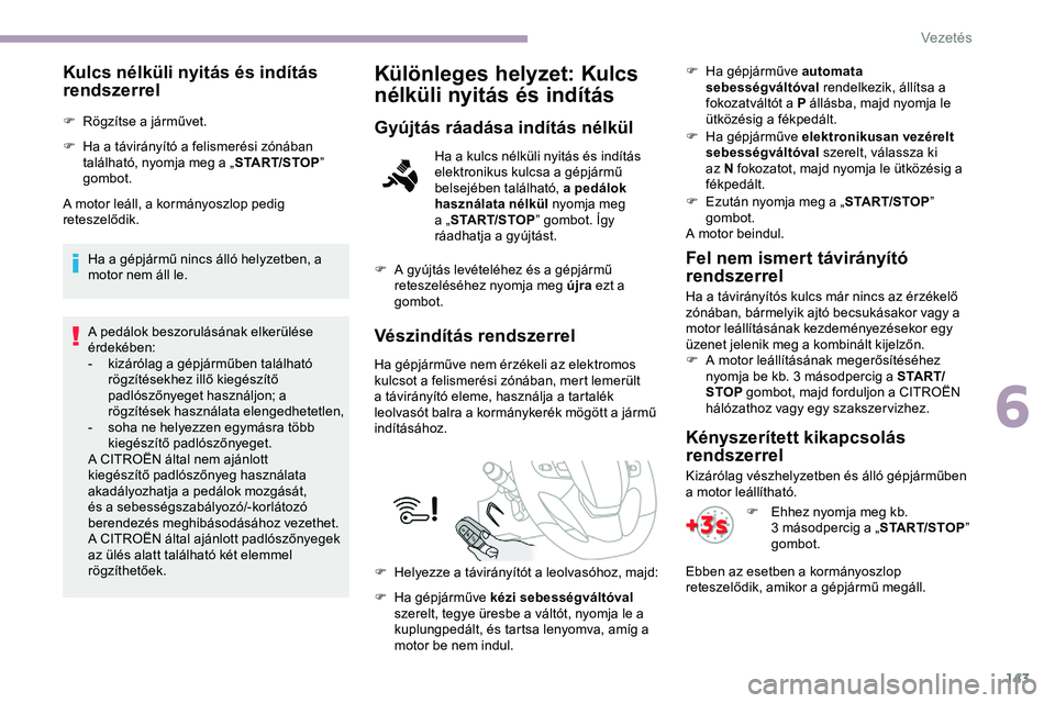 CITROEN JUMPER DISPATCH 2020 Kezelési útmutató (in Hungarian) 143
Kulcs nélküli nyitás és indítás
rendszerrel
F Rögzítse a járművet.
F
H
a a távirányító a felismerési zónában
található, nyomja meg a „ START/STOP”
gombot.
A motor leál CITROEN JUMPER DISPATCH 2020 Kezelési útmutató (in Hungarian) 143
Kulcs nélküli nyitás és indítás
rendszerrel
F Rögzítse a járművet.
F
H
a a távirányító a felismerési zónában
található, nyomja meg a „ START/STOP”
gombot.
A motor leál