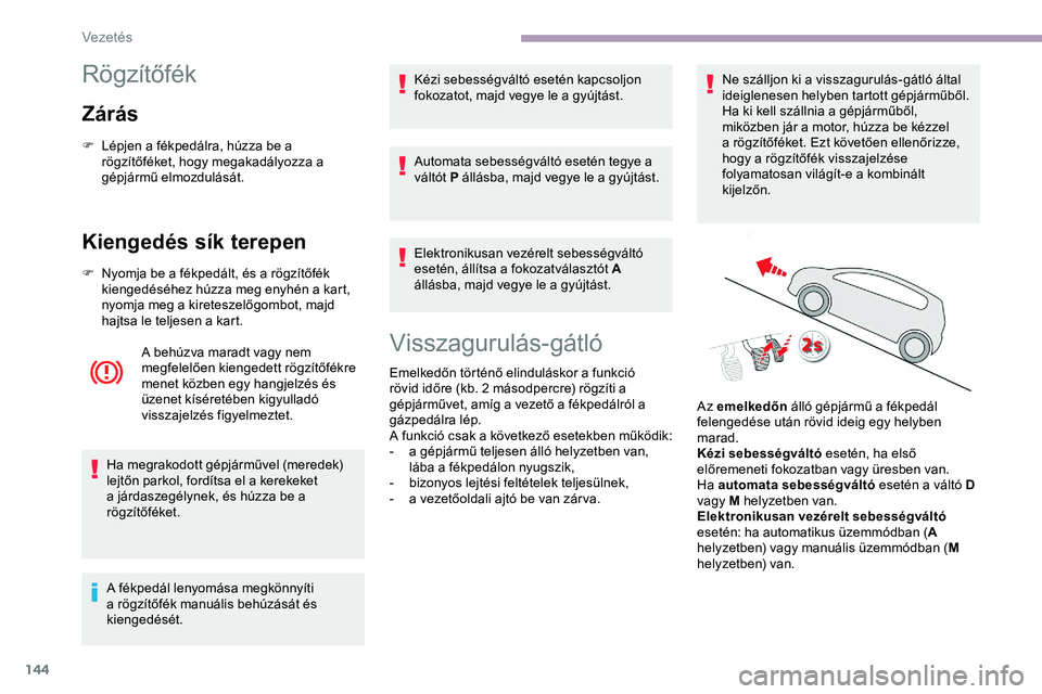 CITROEN JUMPER DISPATCH 2020 Kezelési útmutató (in Hungarian) 144
Rögzítőfék
Zárás
F Lépjen a fékpedálra, húzza be a rögzítőféket, hogy megakadályozza a
gépjármű elmozdulását.
Kiengedés sík terepen
F Nyomja be a fékpedált, és a rögzít CITROEN JUMPER DISPATCH 2020 Kezelési útmutató (in Hungarian) 144
Rögzítőfék
Zárás
F Lépjen a fékpedálra, húzza be a rögzítőféket, hogy megakadályozza a
gépjármű elmozdulását.
Kiengedés sík terepen
F Nyomja be a fékpedált, és a rögzít