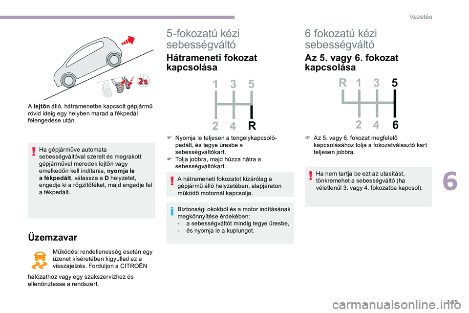CITROEN JUMPER DISPATCH 2020 Kezelési útmutató (in Hungarian) 145
Ha gépjárműve automata
sebességváltóval szerelt és megrakott
gépjárművel meredek lejtőn vagy
emelkedőn kell indítania, nyomja le
a fékpedált, válassza a D helyzetet,
engedje k CITROEN JUMPER DISPATCH 2020 Kezelési útmutató (in Hungarian) 145
Ha gépjárműve automata
sebességváltóval szerelt és megrakott
gépjárművel meredek lejtőn vagy
emelkedőn kell indítania, nyomja le
a fékpedált, válassza a D helyzetet,
engedje k
