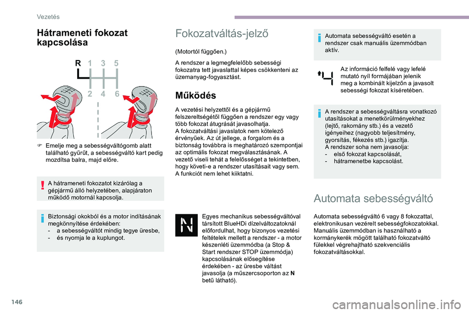 CITROEN JUMPER DISPATCH 2020 Kezelési útmutató (in Hungarian) 146
Hátrameneti fokozat
kapcsolása
F Emelje meg a sebességváltógomb alatt található gyűrűt, a sebességváltó kart pedig
mozdítsa balra, majd előre.
A hátrameneti fokozatot kizárólag CITROEN JUMPER DISPATCH 2020 Kezelési útmutató (in Hungarian) 146
Hátrameneti fokozat
kapcsolása
F Emelje meg a sebességváltógomb alatt található gyűrűt, a sebességváltó kart pedig
mozdítsa balra, majd előre.
A hátrameneti fokozatot kizárólag