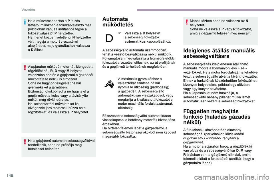 CITROEN JUMPER DISPATCH 2020 Kezelési útmutató (in Hungarian) 148
Ha a műszercsoporton a P jelzés
látható, miközben a fokozatválasztó más
pozícióban van, az indításhoz tegye a
fokozatválasztót P helyzetbe.
Ha menet közben véletlenül N helyzet CITROEN JUMPER DISPATCH 2020 Kezelési útmutató (in Hungarian) 148
Ha a műszercsoporton a P jelzés
látható, miközben a fokozatválasztó más
pozícióban van, az indításhoz tegye a
fokozatválasztót P helyzetbe.
Ha menet közben véletlenül N helyzet