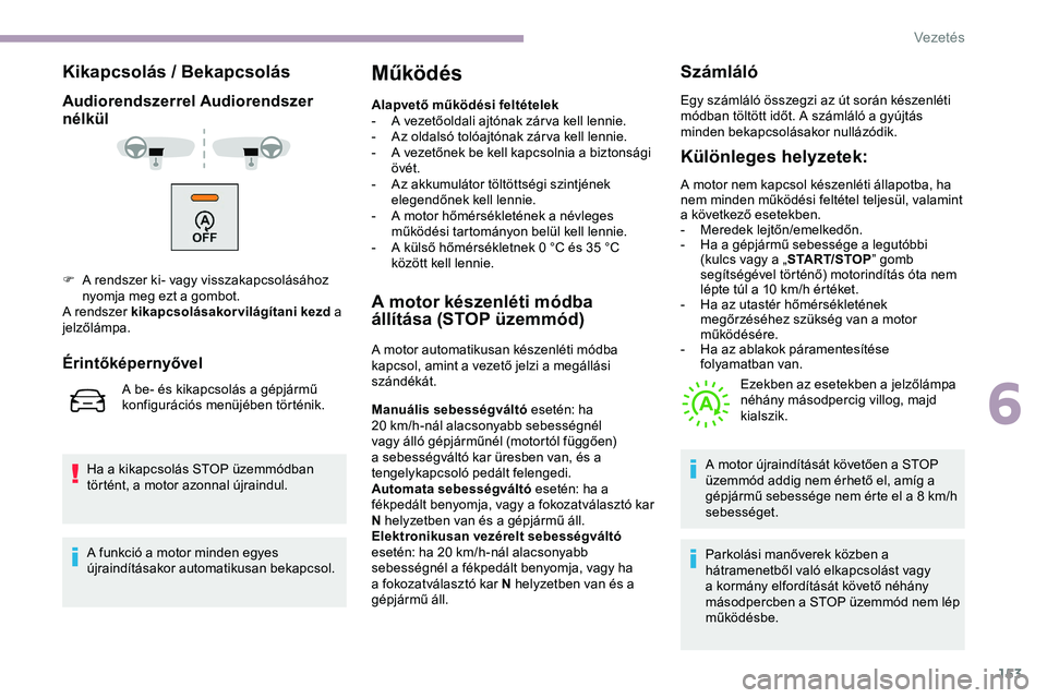 CITROEN JUMPER DISPATCH 2020 Kezelési útmutató (in Hungarian) 153
Kikapcsolás / Bekapcsolás
Audiorendszerrel Audiorendszer
nélkül
Ha a kikapcsolás STOP üzemmódban
történt, a motor azonnal újraindul.
Működés
Alapvető működési feltételek
- A v CITROEN JUMPER DISPATCH 2020 Kezelési útmutató (in Hungarian) 153
Kikapcsolás / Bekapcsolás
Audiorendszerrel Audiorendszer
nélkül
Ha a kikapcsolás STOP üzemmódban
történt, a motor azonnal újraindul.
Működés
Alapvető működési feltételek
- A v