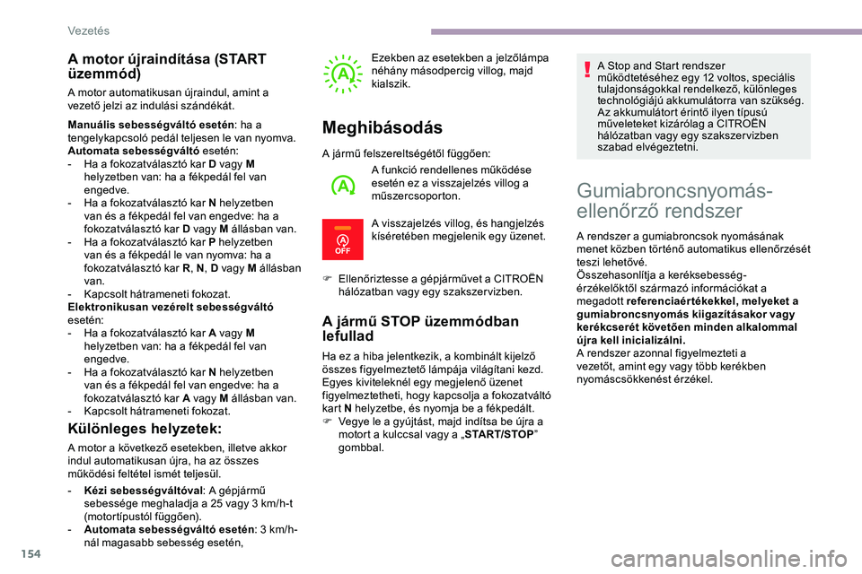 CITROEN JUMPER DISPATCH 2020 Kezelési útmutató (in Hungarian) 154
A motor újraindítása (START
üzemmód)
A motor automatikusan újraindul, amint a
vezető jelzi az indulási szándékát.
Manuális sebességváltó esetén: ha a
tengelykapcsoló pedál tel CITROEN JUMPER DISPATCH 2020 Kezelési útmutató (in Hungarian) 154
A motor újraindítása (START
üzemmód)
A motor automatikusan újraindul, amint a
vezető jelzi az indulási szándékát.
Manuális sebességváltó esetén: ha a
tengelykapcsoló pedál tel
