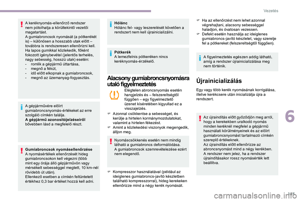 CITROEN JUMPER DISPATCH 2020 Kezelési útmutató (in Hungarian) 155
A gépjárművére előírt
gumiabroncsnyomás-értékeket az erre
szolgáló címkén találja.
A gépjármű azonosítójelzéseiről
bővebben lásd a megfelelő részt.
Gumiabroncsok nyomá CITROEN JUMPER DISPATCH 2020 Kezelési útmutató (in Hungarian) 155
A gépjárművére előírt
gumiabroncsnyomás-értékeket az erre
szolgáló címkén találja.
A gépjármű azonosítójelzéseiről
bővebben lásd a megfelelő részt.
Gumiabroncsok nyomá