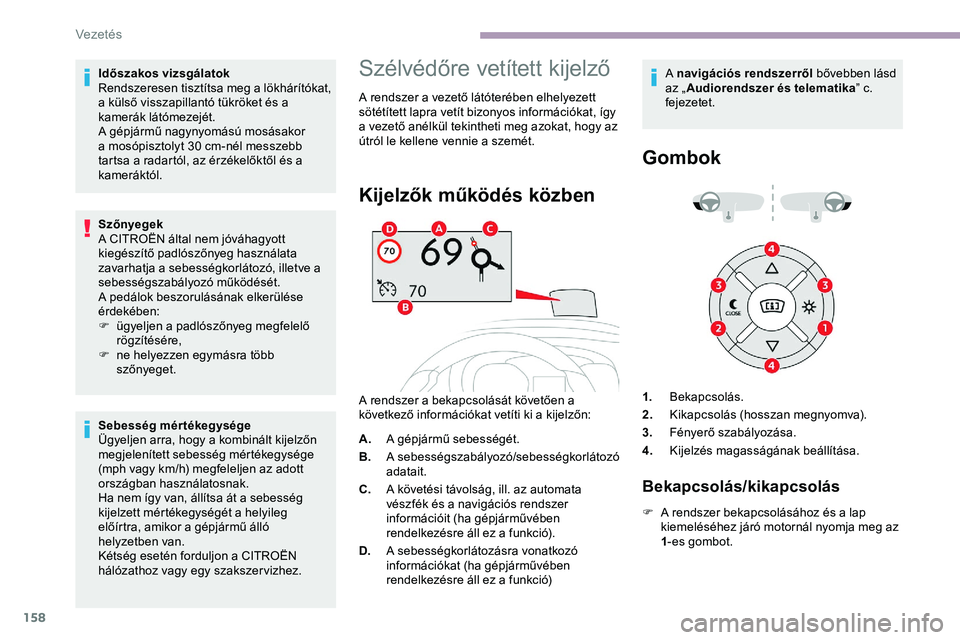 CITROEN JUMPER DISPATCH 2020  Kezelési útmutató (in Hungarian) 158
Időszakos vizsgálatok
Rendszeresen tisztítsa meg a lökhárítókat, 
a külső visszapillantó tükröket és a 
kamerák látómezejét.
A gépjármű nagynyomású mosásakor 
a mosópisztol
