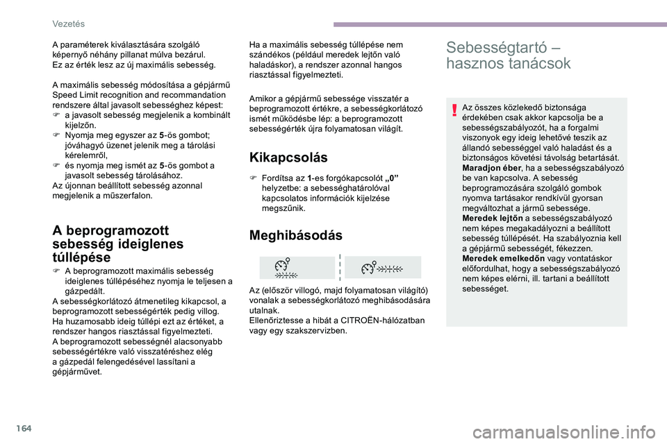 CITROEN JUMPER DISPATCH 2020 Kezelési útmutató (in Hungarian) 164
A beprogramozott
sebesség ideiglenes
túllépése
F A beprogramozott maximális sebesség ideiglenes túllépéséhez nyomja le teljesen a
gázpedált.
A sebességkorlátozó átmenetileg ki CITROEN JUMPER DISPATCH 2020 Kezelési útmutató (in Hungarian) 164
A beprogramozott
sebesség ideiglenes
túllépése
F A beprogramozott maximális sebesség ideiglenes túllépéséhez nyomja le teljesen a
gázpedált.
A sebességkorlátozó átmenetileg ki
