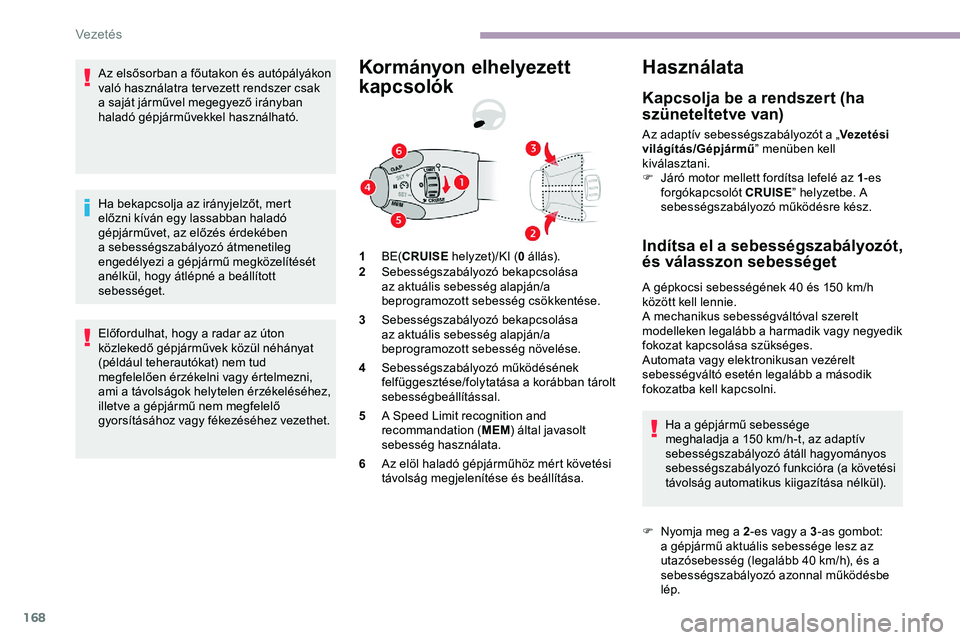 CITROEN JUMPER DISPATCH 2020 Kezelési útmutató (in Hungarian) 168
Az elsősorban a főutakon és autópályákon
való használatra ter vezett rendszer csak
a saját járművel megegyező irányban
haladó gépjárművekkel használható.
Ha bekapcsolja az ir CITROEN JUMPER DISPATCH 2020 Kezelési útmutató (in Hungarian) 168
Az elsősorban a főutakon és autópályákon
való használatra ter vezett rendszer csak
a saját járművel megegyező irányban
haladó gépjárművekkel használható.
Ha bekapcsolja az ir
