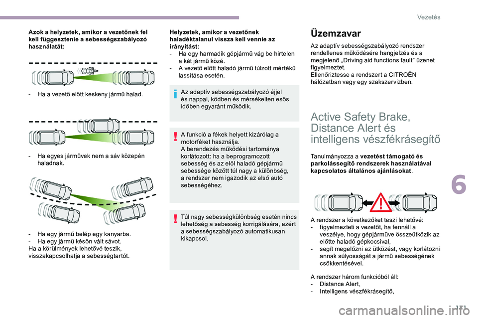 CITROEN JUMPER DISPATCH 2020 Kezelési útmutató (in Hungarian) 171
Azok a helyzetek, amikor a vezetőnek fel
kell függesztenie a sebességszabályozó
használatát:
-
H
a a vezető előtt keskeny jármű halad.
-
H
a egyes járművek nem a sáv közepén CITROEN JUMPER DISPATCH 2020 Kezelési útmutató (in Hungarian) 171
Azok a helyzetek, amikor a vezetőnek fel
kell függesztenie a sebességszabályozó
használatát:
-
H
a a vezető előtt keskeny jármű halad.
-
H
a egyes járművek nem a sáv közepén