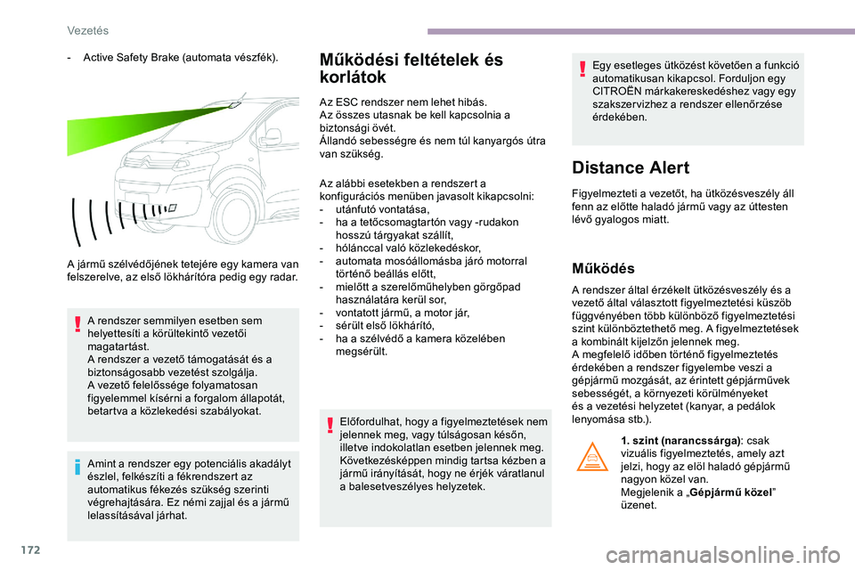 CITROEN JUMPER DISPATCH 2020 Kezelési útmutató (in Hungarian) 172
- Active Safety Brake (automata vészfék).
A jármű szélvédőjének tetejére egy kamera van
felszerelve, az első lökhárítóra pedig egy radar.A rendszer semmilyen esetben sem
helyettes CITROEN JUMPER DISPATCH 2020 Kezelési útmutató (in Hungarian) 172
- Active Safety Brake (automata vészfék).
A jármű szélvédőjének tetejére egy kamera van
felszerelve, az első lökhárítóra pedig egy radar.A rendszer semmilyen esetben sem
helyettes