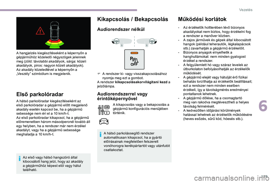 CITROEN JUMPER DISPATCH 2020 Kezelési útmutató (in Hungarian) 179
A hangjelzés kiegészítéseként a képernyőn a
gépjárműhöz közeledő négyszögek jelennek
meg (zöld: távolabbi akadályok, sárga: közeli
akadályok, piros: nagyon közeli akadály CITROEN JUMPER DISPATCH 2020 Kezelési útmutató (in Hungarian) 179
A hangjelzés kiegészítéseként a képernyőn a
gépjárműhöz közeledő négyszögek jelennek
meg (zöld: távolabbi akadályok, sárga: közeli
akadályok, piros: nagyon közeli akadály