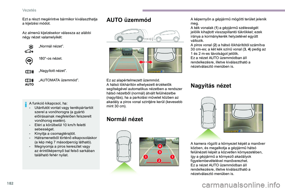 CITROEN JUMPER DISPATCH 2020 Kezelési útmutató (in Hungarian) 182
Az almenü kijelzésekor válassza az alábbi
négy nézet valamelyikét: Ezt a részt megérintve bármikor kiválaszthatja
a kijelzési módot.„Normál nézet”.
180°-os nézet.
„Nagyít CITROEN JUMPER DISPATCH 2020 Kezelési útmutató (in Hungarian) 182
Az almenü kijelzésekor válassza az alábbi
négy nézet valamelyikét: Ezt a részt megérintve bármikor kiválaszthatja
a kijelzési módot.„Normál nézet”.
180°-os nézet.
„Nagyít