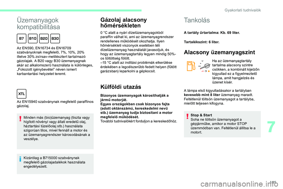 CITROEN JUMPER DISPATCH 2020 Kezelési útmutató (in Hungarian) 185
Üzemanyagok
kompatibilitása
Minden más (bio)üzemanyag (tiszta vagy
hígított növényi vagy állati eredetű olaj,
háztartási tüzelőolaj stb.) használata
szigorúan tilos, mivel fenn CITROEN JUMPER DISPATCH 2020 Kezelési útmutató (in Hungarian) 185
Üzemanyagok
kompatibilitása
Minden más (bio)üzemanyag (tiszta vagy
hígított növényi vagy állati eredetű olaj,
háztartási tüzelőolaj stb.) használata
szigorúan tilos, mivel fenn