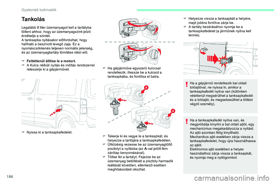 CITROEN JUMPER DISPATCH 2020 Kezelési útmutató (in Hungarian) 186
Tankolás
Legalább 8 liter üzemanyagot kell a tartályba
tölteni ahhoz, hogy az üzemanyagszint-jelző
érzékelje a szintet.
A tanksapka nyitásakor előfordulhat, hogy
hallható a beszívo CITROEN JUMPER DISPATCH 2020 Kezelési útmutató (in Hungarian) 186
Tankolás
Legalább 8 liter üzemanyagot kell a tartályba
tölteni ahhoz, hogy az üzemanyagszint-jelző
érzékelje a szintet.
A tanksapka nyitásakor előfordulhat, hogy
hallható a beszívo