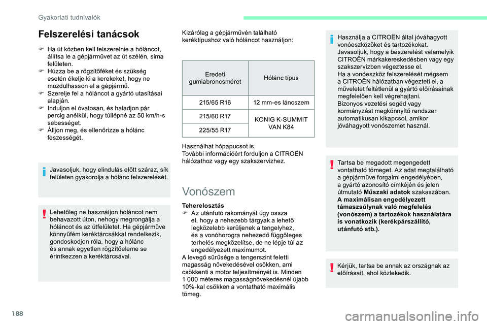 CITROEN JUMPER DISPATCH 2020 Kezelési útmutató (in Hungarian) 188
Felszerelési tanácsok
F Ha út közben kell felszerelnie a hóláncot, állítsa le a gépjárművet az út szélén, sima
felületen.
F
H
úzza be a rögzítőféket és szükség
esetén CITROEN JUMPER DISPATCH 2020 Kezelési útmutató (in Hungarian) 188
Felszerelési tanácsok
F Ha út közben kell felszerelnie a hóláncot, állítsa le a gépjárművet az út szélén, sima
felületen.
F
H
úzza be a rögzítőféket és szükség
esetén