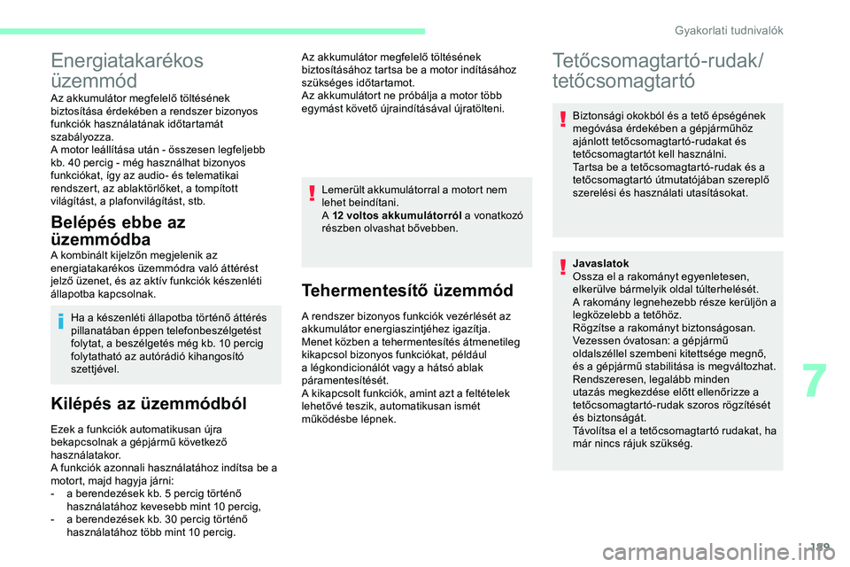 CITROEN JUMPER SPACETOURER 2020  Kezelési útmutató (in Hungarian) 189
Energiatakarékos 
üzemmód
Az akkumulátor megfelelő töltésének 
biztosítása érdekében a rendszer bizonyos 
funkciók használatának időtartamát 
szabályozza.
A motor leállítása u