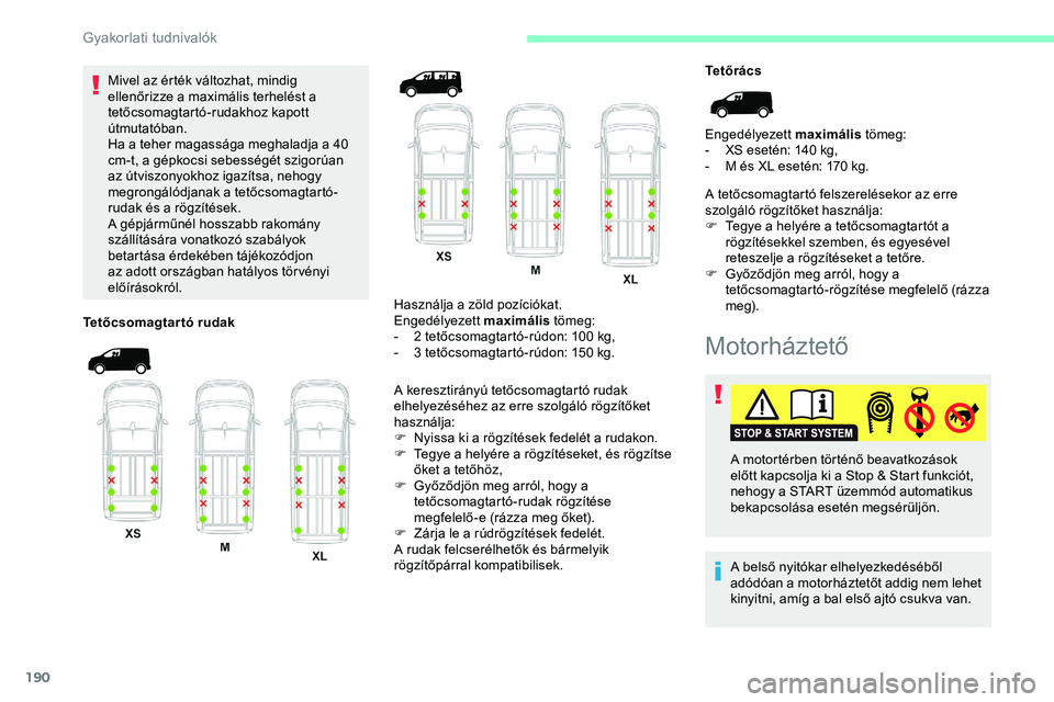 CITROEN JUMPER DISPATCH 2020  Kezelési útmutató (in Hungarian) 190
Mivel az érték változhat, mindig 
ellenőrizze a maximális terhelést a 
tetőcsomagtartó-rudakhoz kapott 
útmutatóban.
Ha a teher magassága meghaladja a 40 
cm-t, a gépkocsi sebességét