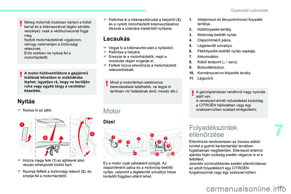 CITROEN JUMPER DISPATCH 2020 Kezelési útmutató (in Hungarian) 191
Meleg motornál óvatosan bánjon a külső
karral és a kitámasztóval (égési sérülés
veszélye): csak a védőszivacsnál fogja
meg.
Nyitott motorháztetőnél vigyázzon,
nehogy nekim CITROEN JUMPER DISPATCH 2020 Kezelési útmutató (in Hungarian) 191
Meleg motornál óvatosan bánjon a külső
karral és a kitámasztóval (égési sérülés
veszélye): csak a védőszivacsnál fogja
meg.
Nyitott motorháztetőnél vigyázzon,
nehogy nekim