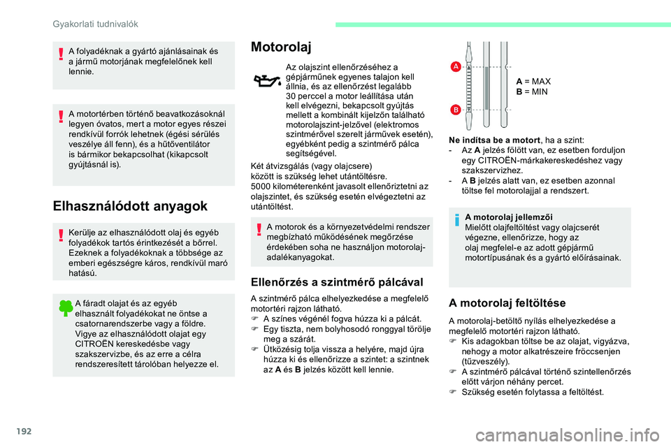 CITROEN JUMPER DISPATCH 2020 Kezelési útmutató (in Hungarian) 192
A folyadéknak a gyártó ajánlásainak és
a jármű motorjának megfelelőnek kell
lennie.
A motortérben történő beavatkozásoknál
legyen óvatos, mert a motor egyes részei
rendkívü CITROEN JUMPER DISPATCH 2020 Kezelési útmutató (in Hungarian) 192
A folyadéknak a gyártó ajánlásainak és
a jármű motorjának megfelelőnek kell
lennie.
A motortérben történő beavatkozásoknál
legyen óvatos, mert a motor egyes részei
rendkívü