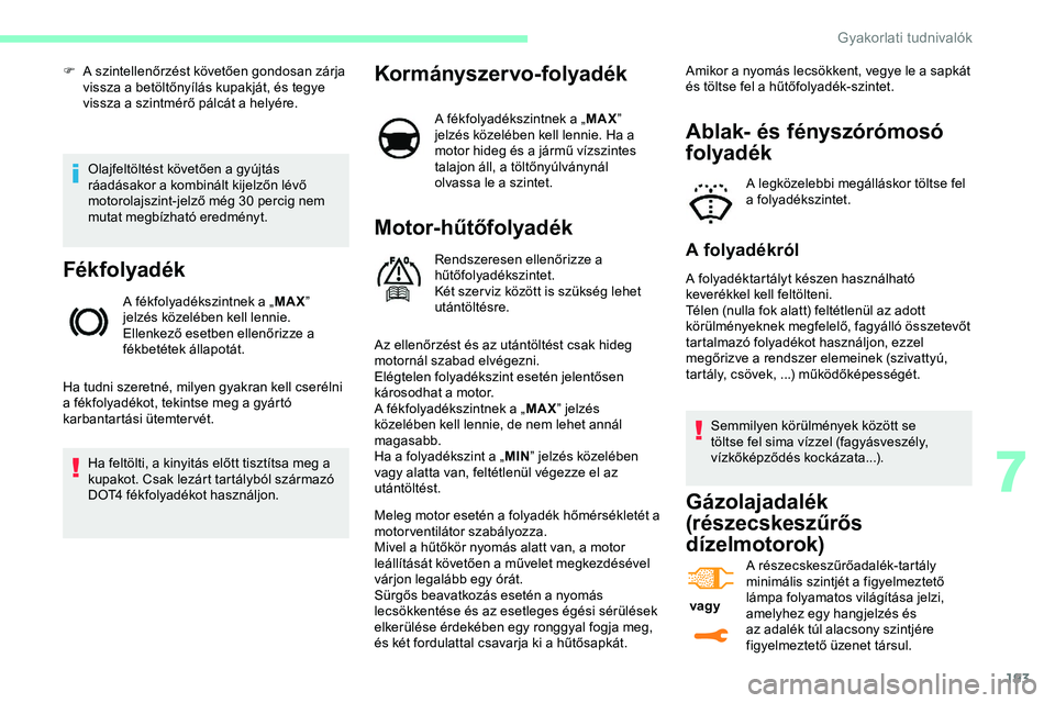 CITROEN JUMPER DISPATCH 2020 Kezelési útmutató (in Hungarian) 193
Olajfeltöltést követően a gyújtás
ráadásakor a kombinált kijelzőn lévő
motorolajszint-jelző még 30 percig nem
mutat megbízható eredményt.
Fékfolyadék
A fékfolyadékszintnek CITROEN JUMPER DISPATCH 2020 Kezelési útmutató (in Hungarian) 193
Olajfeltöltést követően a gyújtás
ráadásakor a kombinált kijelzőn lévő
motorolajszint-jelző még 30 percig nem
mutat megbízható eredményt.
Fékfolyadék
A fékfolyadékszintnek
