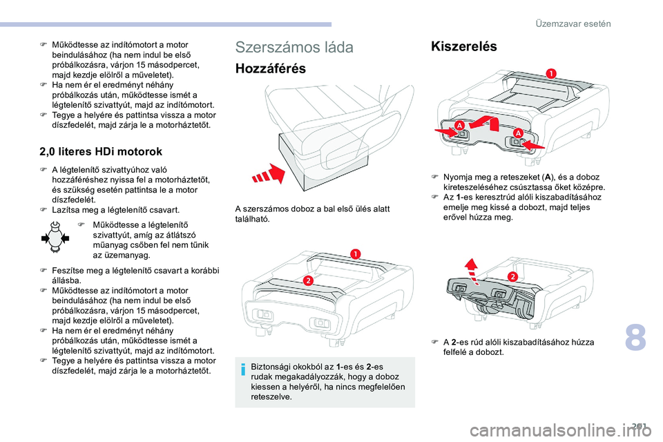 CITROEN JUMPER DISPATCH 2020 Kezelési útmutató (in Hungarian) 201
F Működtesse az indítómotort a motor beindulásához (ha nem indul be első
próbálkozásra, várjon 15 másodpercet,
majd kezdje elölről a műveletet).
F
H
a nem ér el eredményt né CITROEN JUMPER DISPATCH 2020 Kezelési útmutató (in Hungarian) 201
F Működtesse az indítómotort a motor beindulásához (ha nem indul be első
próbálkozásra, várjon 15 másodpercet,
majd kezdje elölről a műveletet).
F
H
a nem ér el eredményt né
