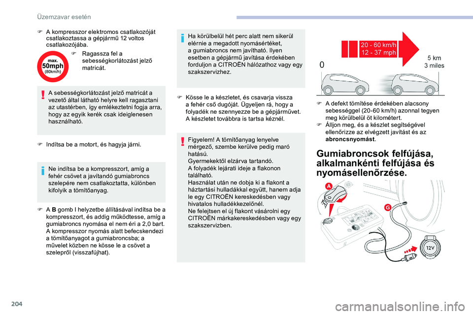 CITROEN JUMPER DISPATCH 2020 Kezelési útmutató (in Hungarian) 204
F A kompresszor elektromos csatlakozóját csatlakoztassa a gépjármű 12 voltos
csatlakozójába.
F
R
agassza fel a
sebességkorlátozást jelző
matricát.
A sebességkorlátozást jelző CITROEN JUMPER DISPATCH 2020 Kezelési útmutató (in Hungarian) 204
F A kompresszor elektromos csatlakozóját csatlakoztassa a gépjármű 12 voltos
csatlakozójába.
F
R
agassza fel a
sebességkorlátozást jelző
matricát.
A sebességkorlátozást jelző