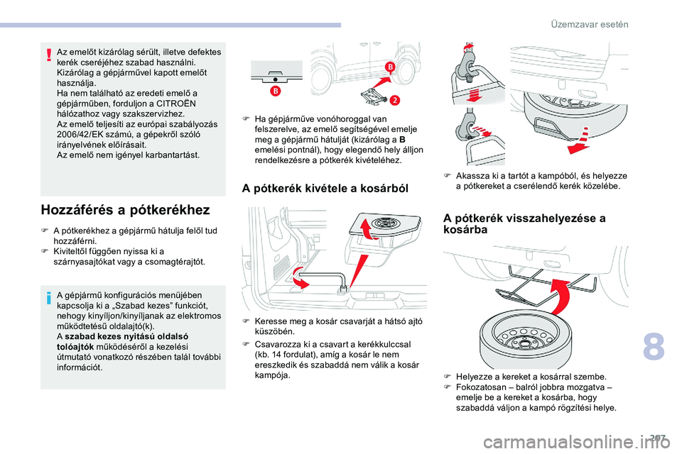 CITROEN JUMPER DISPATCH 2020 Kezelési útmutató (in Hungarian) 207
Az emelőt kizárólag sérült, illetve defektes
kerék cseréjéhez szabad használni.
Kizárólag a gépjárművel kapott emelőt
használja.
Ha nem található az eredeti emelő a
gépjárm CITROEN JUMPER DISPATCH 2020 Kezelési útmutató (in Hungarian) 207
Az emelőt kizárólag sérült, illetve defektes
kerék cseréjéhez szabad használni.
Kizárólag a gépjárművel kapott emelőt
használja.
Ha nem található az eredeti emelő a
gépjárm