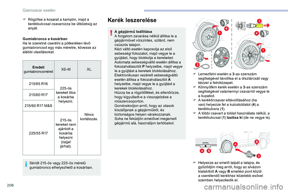 CITROEN JUMPER DISPATCH 2020 Kezelési útmutató (in Hungarian) 208
Gumiabroncs a kosárban
Ha le szeretné cserélni a pótkeréken lévő
gumiabroncsot egy más méretre, kövesse az
alábbi utasításokat.Sérült 215 -ös vagy 225 -ös méretű
gumiabroncs CITROEN JUMPER DISPATCH 2020 Kezelési útmutató (in Hungarian) 208
Gumiabroncs a kosárban
Ha le szeretné cserélni a pótkeréken lévő
gumiabroncsot egy más méretre, kövesse az
alábbi utasításokat.Sérült 215 -ös vagy 225 -ös méretű
gumiabroncs